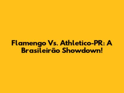 Flamengo Vs. Athletico-PR: A Brasileirão Showdown!