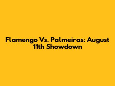 Flamengo Vs. Palmeiras: August 11th Showdown