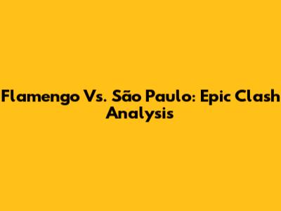 Flamengo Vs. São Paulo: Epic Clash Analysis