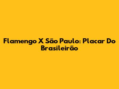 Flamengo X São Paulo: Placar Do Brasileirão