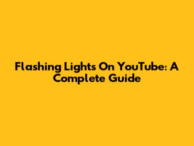 Flashing Lights On YouTube: A Complete Guide
