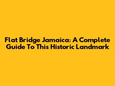 Flat Bridge Jamaica: A Complete Guide To This Historic Landmark