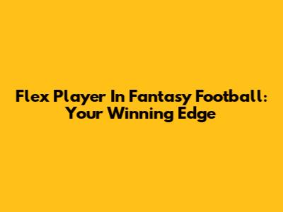 Flex Player In Fantasy Football: Your Winning Edge