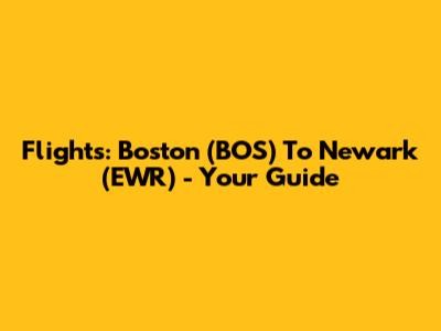 Flights: Boston (BOS) To Newark (EWR) - Your Guide