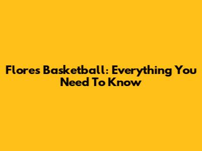 Flores Basketball: Everything You Need To Know