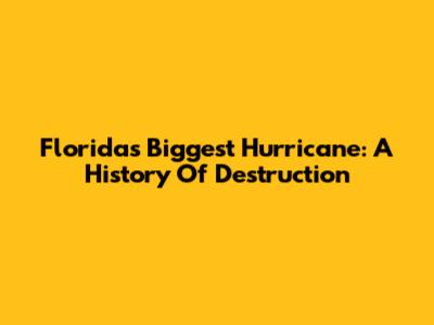 Florida's Biggest Hurricane: A History Of Destruction