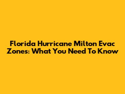 Florida Hurricane Milton Evac Zones: What You Need To Know