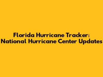Florida Hurricane Tracker: National Hurricane Center Updates