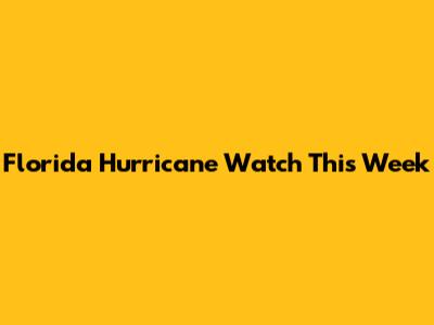 Florida Hurricane Watch This Week