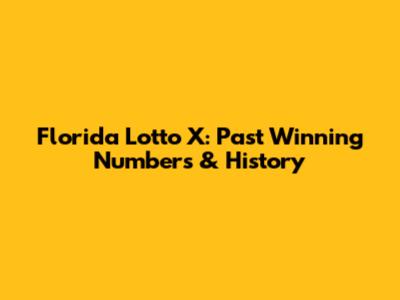 Florida Lotto X: Past Winning Numbers & History