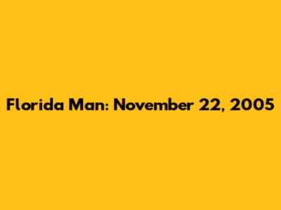 Florida Man: November 22, 2005