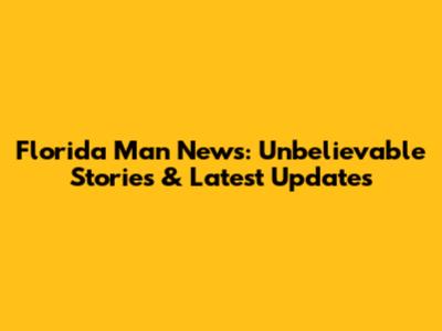 Florida Man News: Unbelievable Stories & Latest Updates