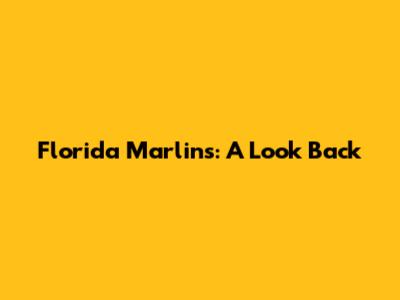 Florida Marlins: A Look Back