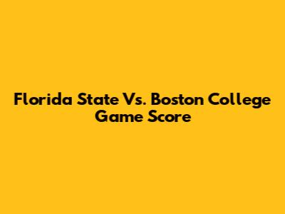 Florida State Vs. Boston College Game Score