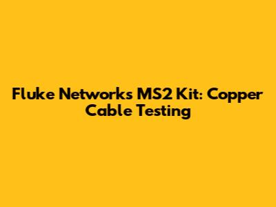 Fluke Networks MS2 Kit: Copper Cable Testing
