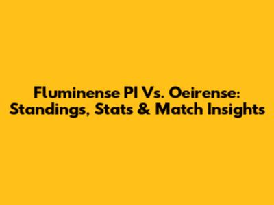 Fluminense PI Vs. Oeirense: Standings, Stats & Match Insights