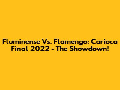 Fluminense Vs. Flamengo: Carioca Final 2022 - The Showdown!