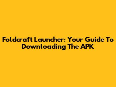 Foldcraft Launcher: Your Guide To Downloading The APK
