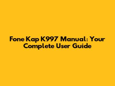 Fone Kap K997 Manual: Your Complete User Guide