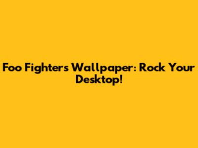 Foo Fighters Wallpaper: Rock Your Desktop!