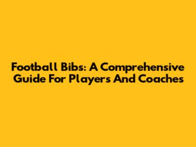 Football Bibs: A Comprehensive Guide For Players And Coaches