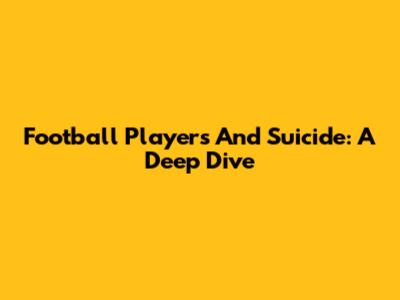 Football Players And Suicide: A Deep Dive