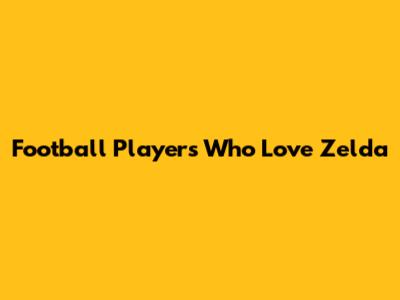 Football Players Who Love Zelda