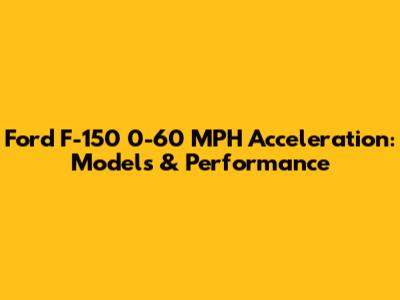 Ford F-150 0-60 MPH Acceleration: Models & Performance