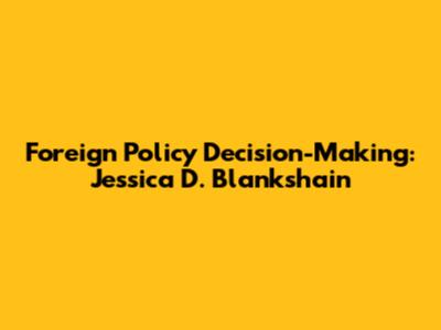 Foreign Policy Decision-Making: Jessica D. Blankshain