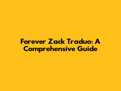 Forever Zack Traduo: A Comprehensive Guide