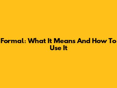 Formal: What It Means And How To Use It