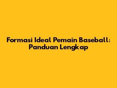 Formasi Ideal Pemain Baseball: Panduan Lengkap