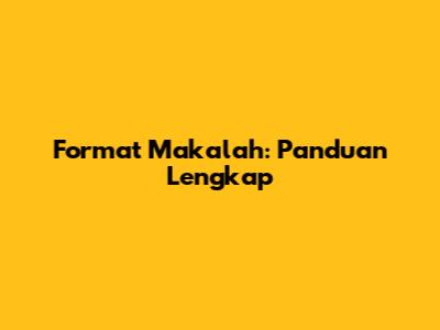 Format Makalah: Panduan Lengkap