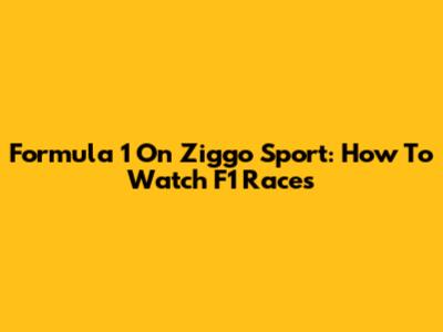 Formula 1 On Ziggo Sport: How To Watch F1 Races