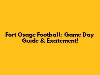 Fort Osage Football: Game Day Guide & Excitement!