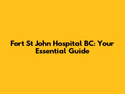 Fort St John Hospital BC: Your Essential Guide