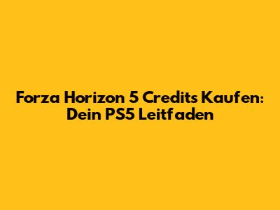Forza Horizon 5 Credits Kaufen: Dein PS5 Leitfaden