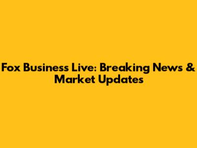 Fox Business Live: Breaking News & Market Updates