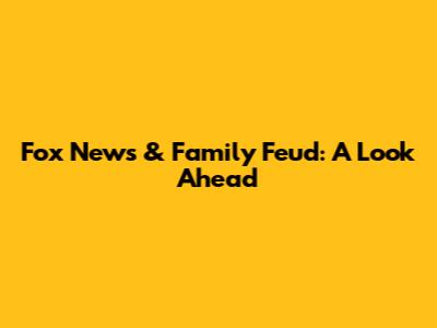 Fox News & Family Feud: A Look Ahead