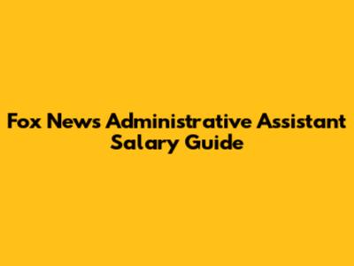 Fox News Administrative Assistant Salary Guide