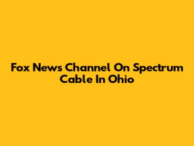 Fox News Channel On Spectrum Cable In Ohio
