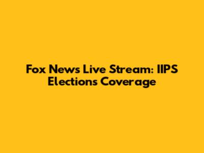 Fox News Live Stream: IIPS Elections Coverage
