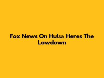 Fox News On Hulu: Here's The Lowdown