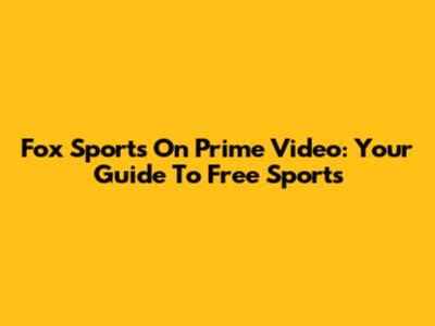 Fox Sports On Prime Video: Your Guide To Free Sports