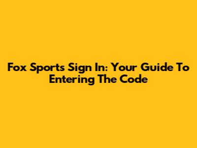 Fox Sports Sign In: Your Guide To Entering The Code