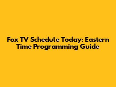 Fox TV Schedule Today: Eastern Time Programming Guide