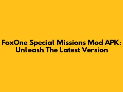 FoxOne Special Missions Mod APK: Unleash The Latest Version