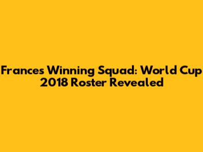 France's Winning Squad: World Cup 2018 Roster Revealed
