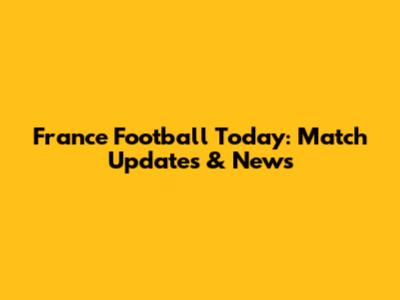 France Football Today: Match Updates & News