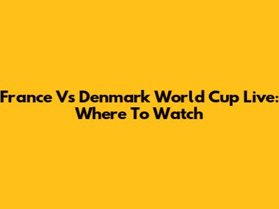 France Vs Denmark World Cup Live: Where To Watch